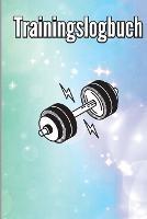 Trainingsbuch: Trainingsaufzeichnungsbuch und Trainingsprotokoll, UEbungs-Notizbuch und Fitness-Tagebuch fur das Personal Training
