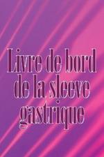 Livre de bord de la sleeve gastrique: Suivez votre alimentation, votre humeur, vos repas, vos calories, vos medicaments/supplements, votre exercice, votre poids, votre journal de bypass gastrique