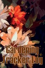 Gardening Tracker Log: Tracker for Beginners and Avid Gardeners, Flowers, Fruit, Vegetable Planting, Care instructions Gift for Gerdening Lovers