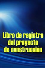 Libro de registro del proyecto de construcción: Seguimiento diario de la obra para registrar la mano de obra, las tareas, los calendarios, el informe diario de la obra y mucho más Idea de regalo perfecta