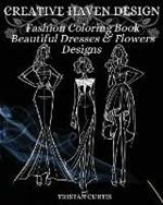 Fashion Coloring Book: Beautiful Dresses, Flowers Designs And Stylish Models For Ladies And Girls To Color Fashion Coloring Book For Women