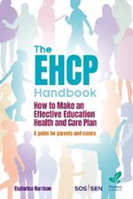 The EHCP Handbook: How to Make an Effective Education Health and Care Plan: A Guide for Parents and Carers