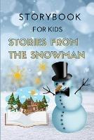 STORYBOOK for Kids - Stories from the Snowman: Special Christmas Storybook for Children Bedtime or anytime reading Book with amazing pictures, holiday edition stories and fairy-tales for kids creativity and imagination