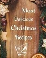 Most Delicious Christmas Recipes: Over 100 Delicious and Important Christmas Recipes For You, Your Family And Your Friends