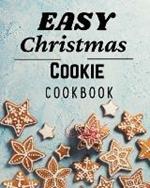 Easy Christmas Cookie Cookbook: 50 Unique Recipes to Bake for the Holidays