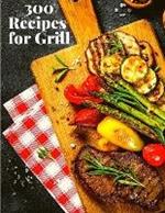 300 Recipes for Grill: The Complete Guide with 300 Tasty Recipes for Beginners and Advanced User