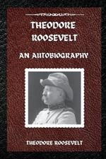 Theodore Roosevelt: An Autobiography