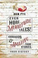 Even More Merseyside Tales!: Curious and Amazing True Tales from History