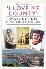 'I Love Me County': Waterford Sporting Stories