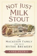 Not Just Milk Stout: The Mackeson Family and their Hythe Brewery