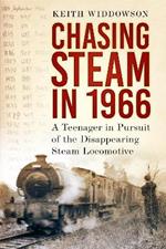 Chasing Steam in 1966: A Teenager in Pursuit of the Disappearing Steam Locomotive