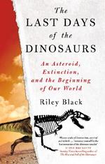 The Last Days of the Dinosaurs: An Asteroid, Extinction and the Beginning of Our World