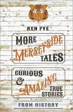 More Merseyside Tales: Curious & Amazing True Stories from History