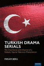 Turkish Drama Serials: The Importance and Influence of a Globally Popular Television Phenomenon