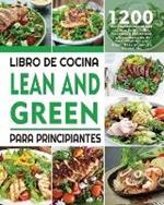 Libro De Cocina Lean And Green Para Principiantes: 1200 Dias De Recetas Magras y Verdes Faciles y Deliciosas Para Ayudarte a Controlar La Figura y Mantenerte Sano Aprovechando El Poder De Las Comidas Fueling Hacks