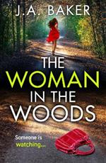 The Woman In The Woods: The BRAND NEW completely gripping, page-turning psychological thriller from J.A. Baker for summer 2023