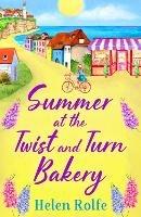 Summer at the Twist and Turn Bakery: An uplifting, feel-good read from bestseller Helen Rolfe