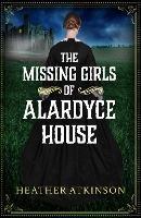 The Missing Girls of Alardyce House: An unforgettable, page-turning historical mystery from Heather Atkinson