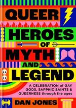 Queer Heroes of Myth and Legend: A celebration of gay gods, sapphic sirens, and queerness through the ages
