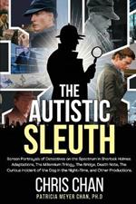 The Autistic Sleuth: Screen Portrayals of Detectives on the Spectrum in Sherlock Holmes Adaptations, The Millennium Trilogy, The Bridge, Death Note, The Curious Incident of the Dog in the Night-Time, and Other Productions.