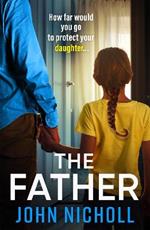 The Father: The BRAND NEW completely gripping crime thriller from John Nicholl