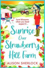 Sunrise over Strawberry Hill Farm: A gorgeous, uplifting cozy small town romance from Alison Sherlock for 2024