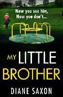 My Little Brother: The BRAND NEW unputdownable, page-turning psychological thriller from Diane Saxon