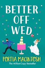 Better Off Wed: The BRAND NEW laugh-out-loud friends-to-lovers romantic comedy from bestseller Portia MacIntosh for 2023