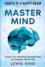 Habits of A Happy Brain: Master Mind - Unlock the Unlimited Potential That You Possess Within You