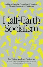 Half-Earth Socialism: A Plan to Save the Future from Extinction, Climate Change and Pandemics