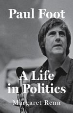 Paul Foot: A Life in Politics