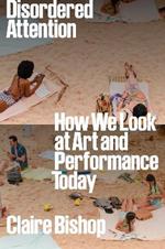 Disordered Attention: How We Look at Art and Performance Today