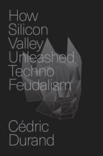 How Silicon Valley Unleashed Techno-feudalism