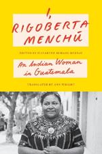 I, Rigoberta Menchú: An Indian Woman in Guatemala