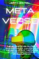 Metaverse: The New Digital Revolution. A Beginner's Guide to Investing in the Digital Arts of the Future, Nft, Blockchain Gaming and Cryptocurrency