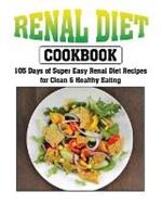 Renal Diet Cookbook: 105 Days of Super Easy Renal Diet Recipes for Clean and Healthy Eating