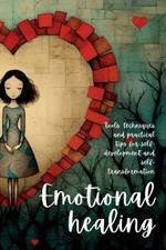 Emotional Healing: Tools, Techniques and Practical Tips for Self-Development and Self-Transformation