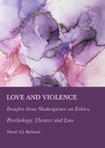 Love and Violence: Insights from Shakespeare on Ethics, Psychology, Theater and Law