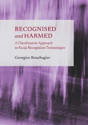 Recognised and Harmed: A Classification Approach to Facial Recognition Technologies - Georgios Bouchagiar - cover