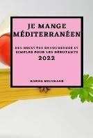 Je Mange Mediterraneen 2022: Des Recettes Savoureuses Et Simples Pour Les Debutants