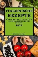 Italienische Rezepte 2022: Koestliche Und Traditionelle Regionale Italienische Rezepte