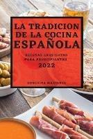 La Tradicion de la Cocina Espanola 2022: Recetas Exquisitas Para Principiantes