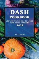 Dash Cookbook 2022: Low-Sodium Recipes to Lower Your Blood Pressure