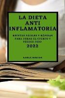 La Dieta Anti Inflamatoria 2022: Recetas Faciles Y Rapidas Para Curar El Cuerpo Y Perder Peso