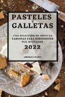 Pasteles Y Galletas 2022: Una Seleccion de Recetas Sabrosas Para Sorprender Tus Invitados