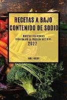 Recetas Con Bajo Contenido de Sodio 2022: Recetas Deliciosas Para Bajar La Presion Arterial