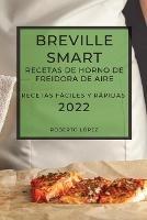 Breville Smart Recetas de Horno de Freidora de Aire 2022: Recetas Faciles Y Rapidas