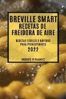 Breville Smart Recetas de Freidora de Aire 2022: Recetas Faciles Y Rapidas Para Principiantes