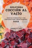 Deliciosa Coccion Al Vacio 2022: Recetas Exquisitas Y Sin Esfuerzo Para Principiantes