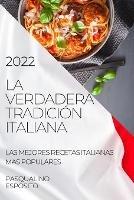 La Verdadera Tradicion Italiana 2022: Las Mejores Recetas Italianas Mas Populares